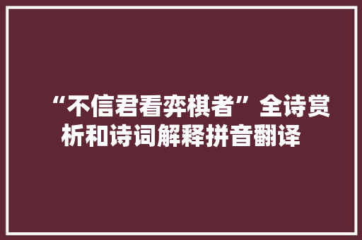 “不信君看弈棋者”全诗赏析和诗词解释拼音翻译