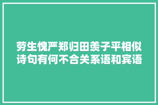 劳生愧严郑归田羡子平相似诗句有何不合关系语和宾语前置