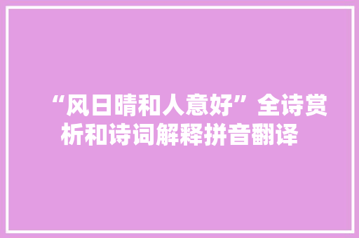 “风日晴和人意好”全诗赏析和诗词解释拼音翻译