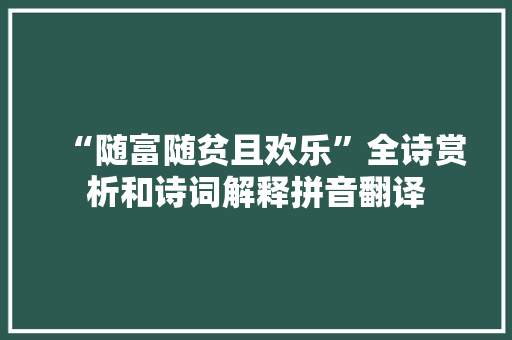 “随富随贫且欢乐”全诗赏析和诗词解释拼音翻译