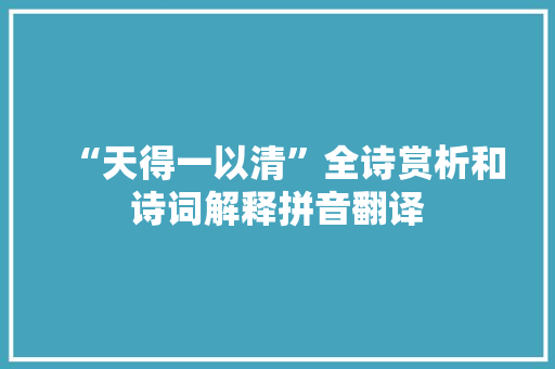 “天得一以清”全诗赏析和诗词解释拼音翻译