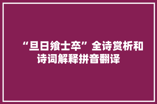 “旦日飨士卒”全诗赏析和诗词解释拼音翻译