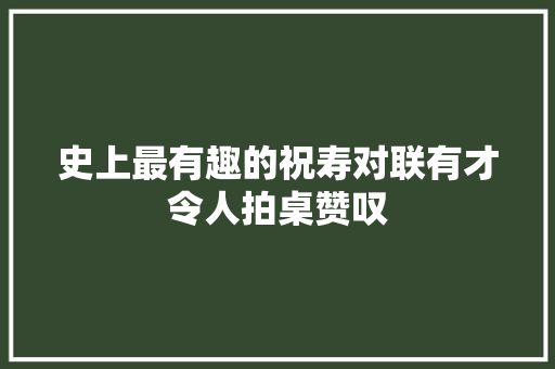 史上最有趣的祝寿对联有才令人拍桌赞叹