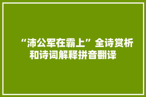 “沛公军在霸上”全诗赏析和诗词解释拼音翻译
