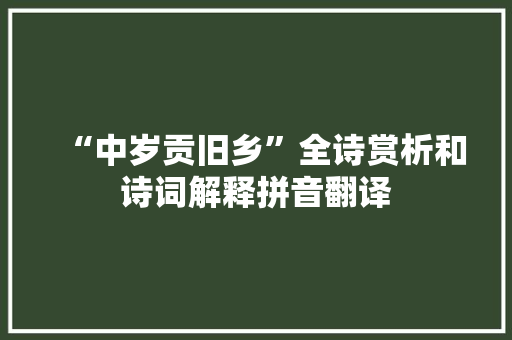 “中岁贡旧乡”全诗赏析和诗词解释拼音翻译