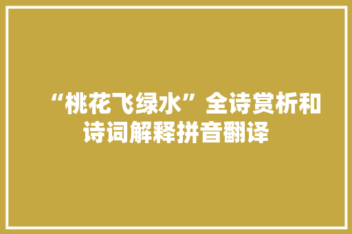 “桃花飞绿水”全诗赏析和诗词解释拼音翻译