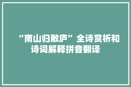“南山归敝庐”全诗赏析和诗词解释拼音翻译