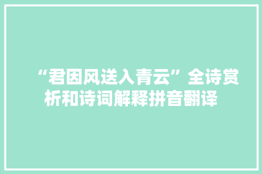 “君因风送入青云”全诗赏析和诗词解释拼音翻译