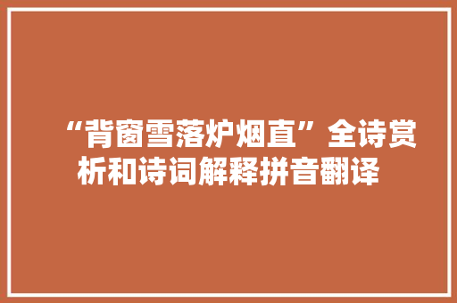 “背窗雪落炉烟直”全诗赏析和诗词解释拼音翻译