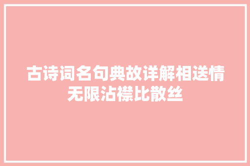 古诗词名句典故详解相送情无限沾襟比散丝