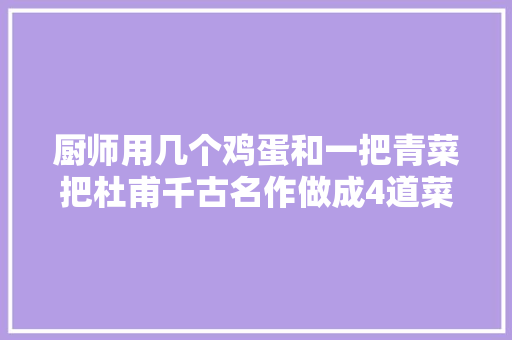 厨师用几个鸡蛋和一把青菜把杜甫千古名作做成4道菜大年夜写的服