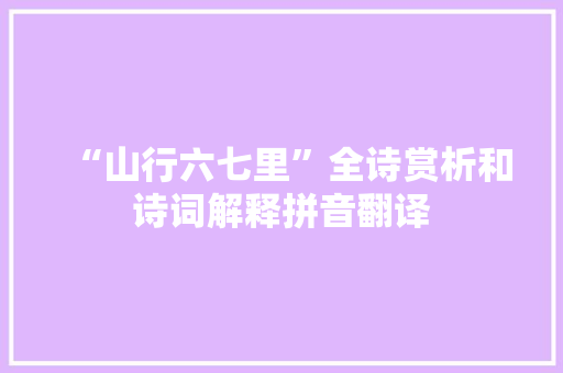 “山行六七里”全诗赏析和诗词解释拼音翻译