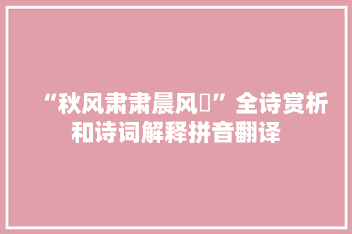 “秋风肃肃晨风飔”全诗赏析和诗词解释拼音翻译