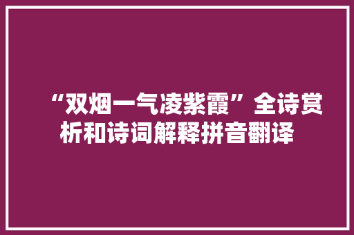 “双烟一气凌紫霞”全诗赏析和诗词解释拼音翻译