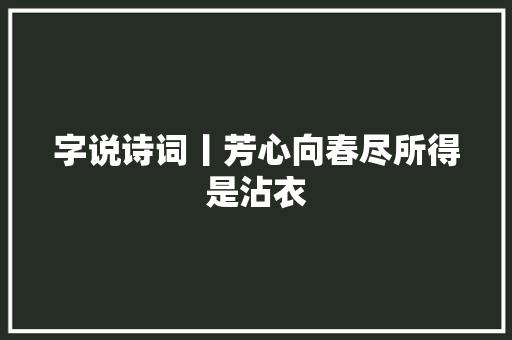 字说诗词丨芳心向春尽所得是沾衣