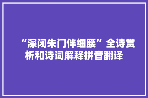 “深闭朱门伴细腰”全诗赏析和诗词解释拼音翻译