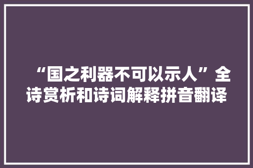 “国之利器不可以示人”全诗赏析和诗词解释拼音翻译