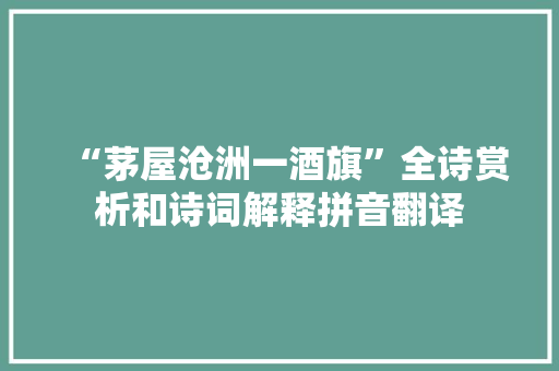 “茅屋沧洲一酒旗”全诗赏析和诗词解释拼音翻译