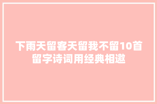 下雨天留客天留我不留10首留字诗词用经典相邀
