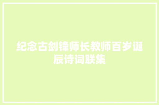 纪念古剑锋师长教师百岁诞辰诗词联集