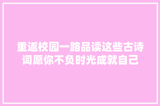 重返校园一路品读这些古诗词愿你不负时光成就自己