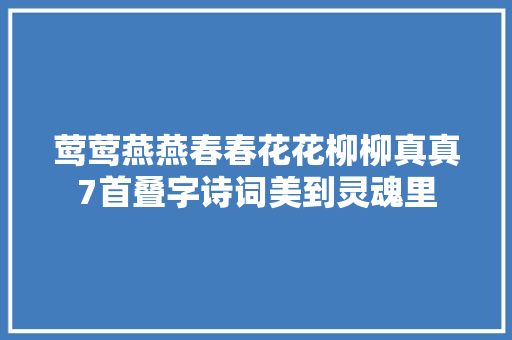 莺莺燕燕春春花花柳柳真真7首叠字诗词美到灵魂里