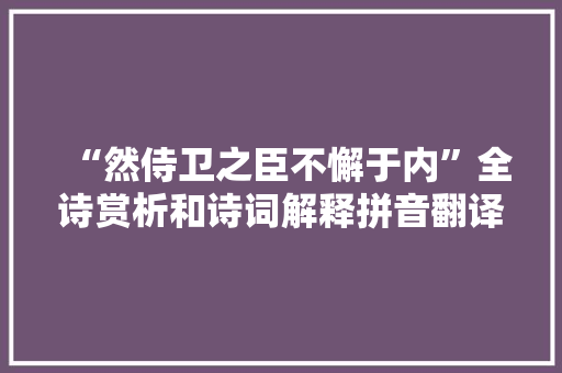 “然侍卫之臣不懈于内”全诗赏析和诗词解释拼音翻译