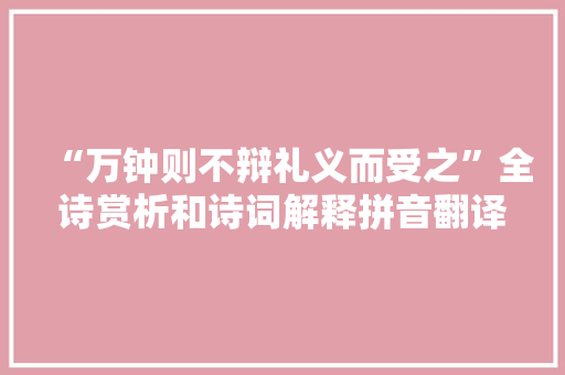 “万钟则不辩礼义而受之”全诗赏析和诗词解释拼音翻译