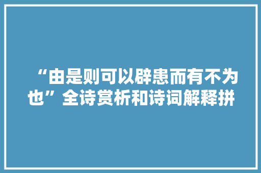 “由是则可以辟患而有不为也”全诗赏析和诗词解释拼音翻译