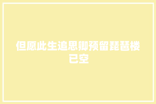 但愿此生追思卿预留琵琶楼已空