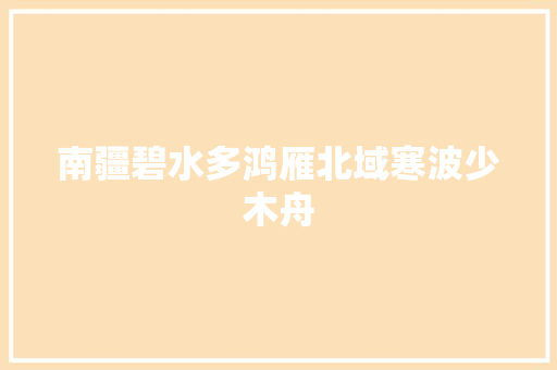 南疆碧水多鸿雁北域寒波少木舟