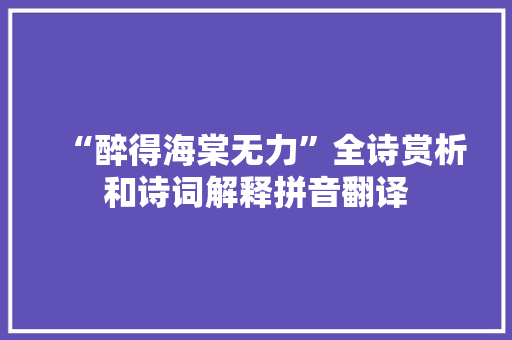“醉得海棠无力”全诗赏析和诗词解释拼音翻译