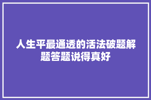 人生平最通透的活法破题解题答题说得真好