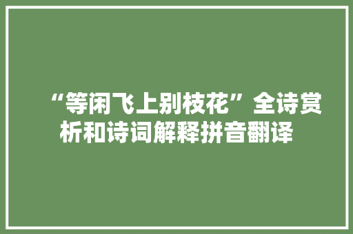 “等闲飞上别枝花”全诗赏析和诗词解释拼音翻译