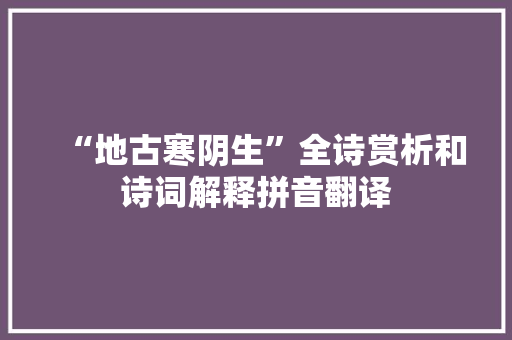“地古寒阴生”全诗赏析和诗词解释拼音翻译