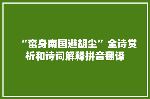 “窜身南国避胡尘”全诗赏析和诗词解释拼音翻译