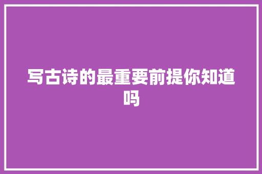 写古诗的最重要前提你知道吗