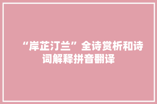“岸芷汀兰”全诗赏析和诗词解释拼音翻译
