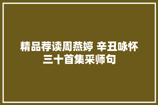 精品荐读周燕婷 辛丑咏怀三十首集采师句