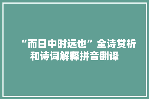 “而日中时远也”全诗赏析和诗词解释拼音翻译