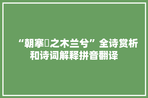“朝搴阰之木兰兮”全诗赏析和诗词解释拼音翻译 “朝搴阰之木兰兮”全诗赏析和诗词解释拼音翻译