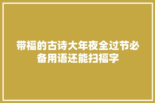 带福的古诗大年夜全过节必备用语还能扫福字