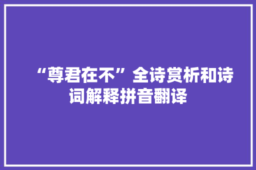“尊君在不”全诗赏析和诗词解释拼音翻译
