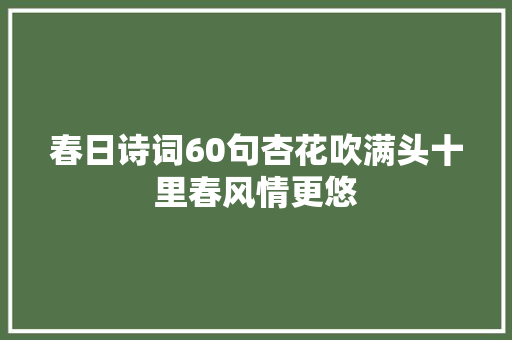 春日诗词60句杏花吹满头十里春风情更悠