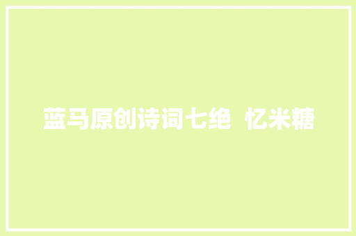 蓝马原创诗词七绝  忆米糖