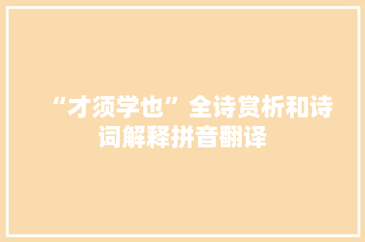 “才须学也”全诗赏析和诗词解释拼音翻译