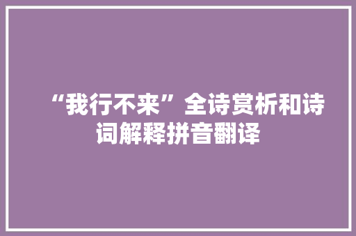“我行不来”全诗赏析和诗词解释拼音翻译