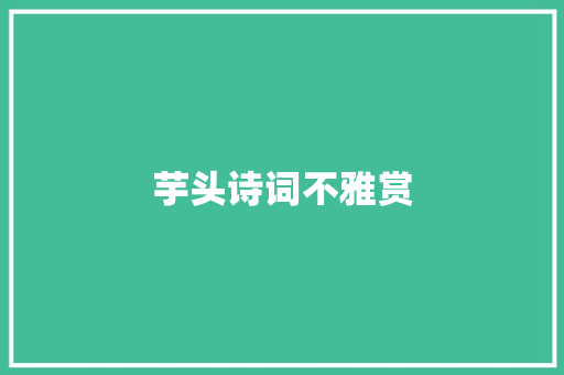 芋头诗词不雅赏