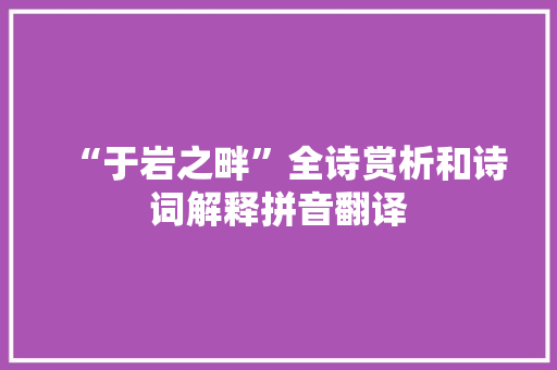 “于岩之畔”全诗赏析和诗词解释拼音翻译
