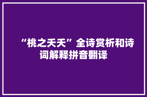 “桃之夭夭”全诗赏析和诗词解释拼音翻译